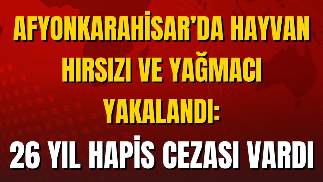 Afyon’da Hayvan Hırsızı ve Yağmacı Yakalandı: 26 Yıl Hapis Cezası Vardı