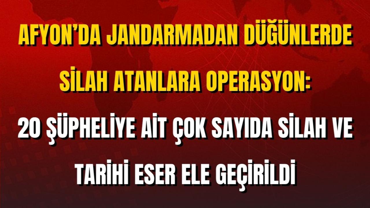 Afyon’da Jandarmadan Düğünlerde Silah Atanlara Operasyon: 20 Şüpheliye Ait Çok Sayıda Silah ve Tarihi Eser Ele Geçirildi