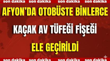 Afyon’da Otobüste Binlerce Kaçak Av Tüfeği Fişeği Ele Geçirildi