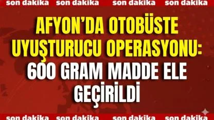 Afyon’da Otobüste Uyuşturucu Operasyonu: 600 Gram Madde Ele Geçirildi