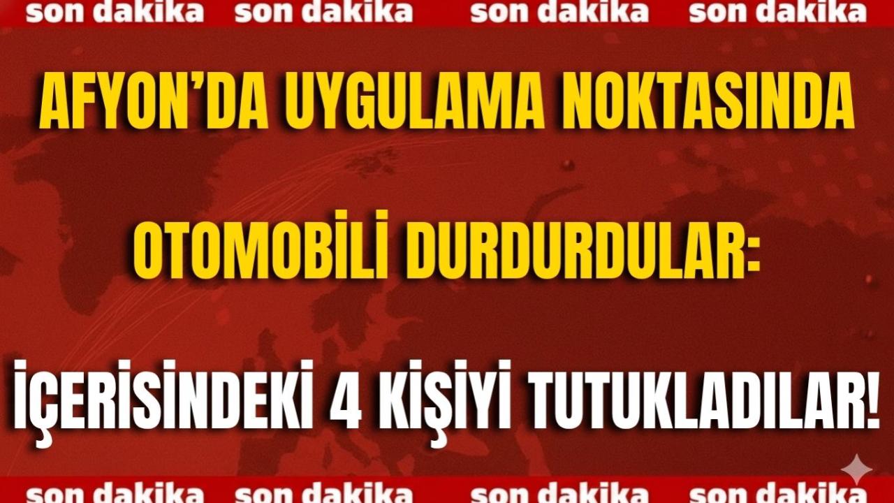 Afyonkarahisar’da Uygulama Noktasında Otomobili Durdurdular: İçerisindeki 4 Kişiyi Tutukladılar!