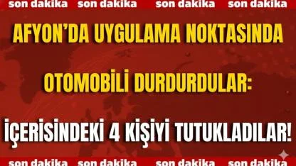Afyonkarahisar’da Uygulama Noktasında Otomobili Durdurdular: İçerisindeki 4 Kişiyi Tutukladılar!