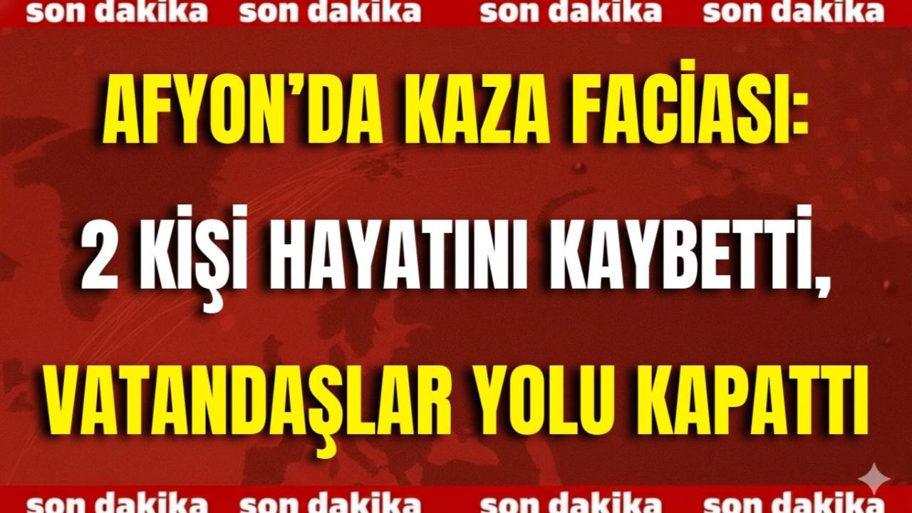 Afyon&#039;da Trafik Kazası Meydana Geldi 2 Kişi Hayatını Kaybetti Belde Halkı Yolu Trafige Kapattı