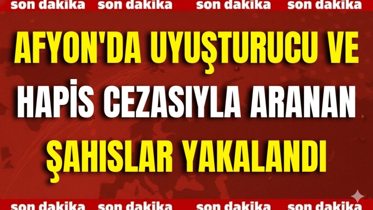 Afyon&#039;da Uyuşturucu ve Hapis Cezasıyla Aranan Şahıslar Yakalandı