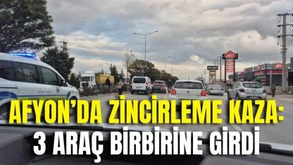 Afyon’da Zincirleme Kaza: 3 Araç Birbirine Girdi