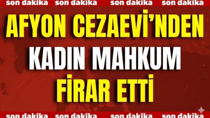 Afyonkarahisar Cezaevi’nden Kadın Mahkum Firar Etti