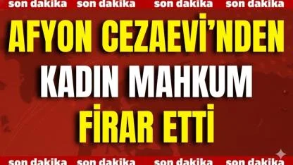 Afyonkarahisar Cezaevi’nden Kadın Mahkum Firar Etti