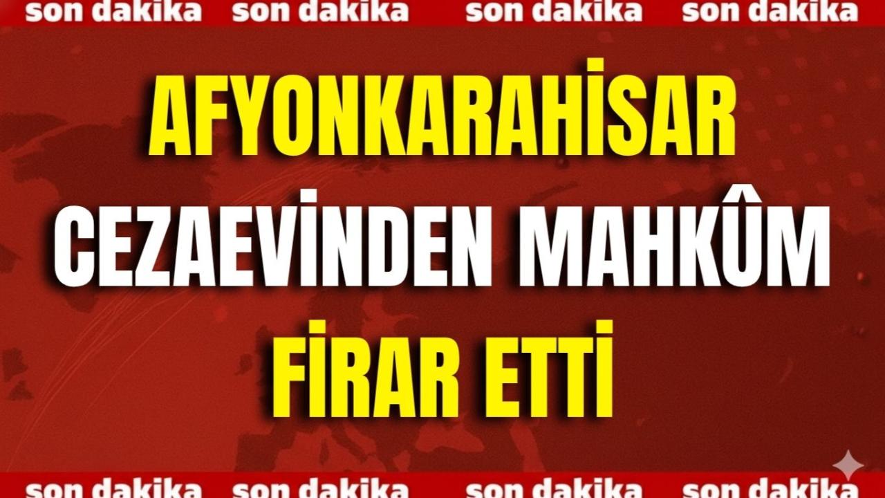 Afyonkarahisar Cezaevinden Mahkûm Firar Etti
