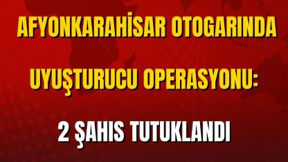 Afyonkarahisar Otogarında Uyuşturucu Operasyonu: 2 Şahıs Tutuklandı