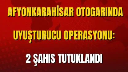 Afyonkarahisar Otogarında Uyuşturucu Operasyonu: 2 Şahıs Tutuklandı