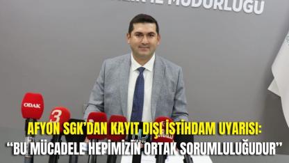 Afyonkarahisar SGK’dan Kayıt Dışı İstihdam Uyarısı: “Bu Mücadele Hepimizin Ortak Sorumluluğudur”