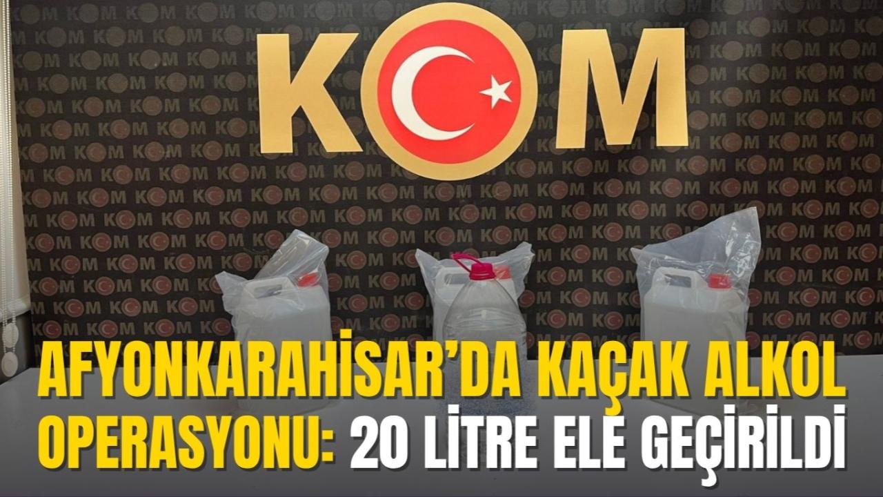 Afyonkarahisar’da Kaçak Alkol Operasyonu: 20 Litre Ele Geçirildi