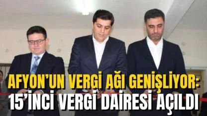 Afyonkarahisar’ın Vergi Ağı Genişliyor: 15’inci Vergi Dairesi Açıldı