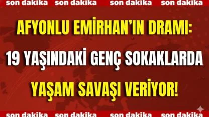 Afyonlu Emirhan’ın Dramı: 19 Yaşındaki Genç Sokaklarda Yaşıyor, Yardım Eli Bekliyor