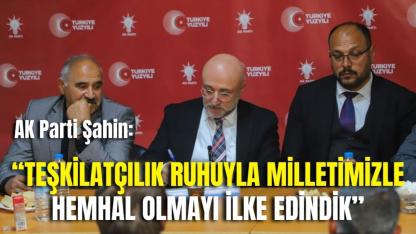 AK Parti Şahin: “Teşkilatçılık Ruhuyla Milletimizle Hemhal Olmayı İlke Edindik”