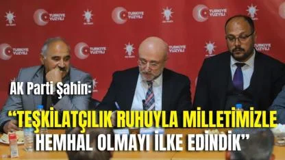 AK Parti Şahin: “Teşkilatçılık Ruhuyla Milletimizle Hemhal Olmayı İlke Edindik”