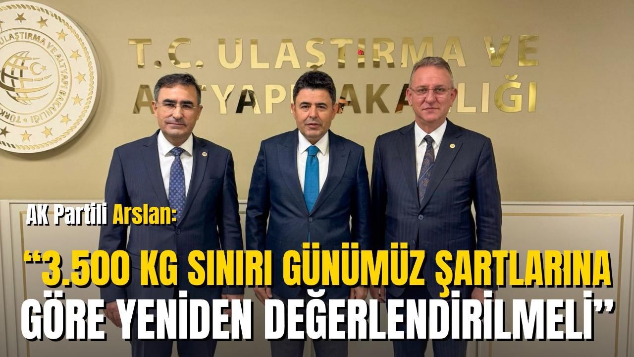 AK Partili Arslan: “3.500 Kg Sınırı Günümüz Şartlarına Göre Yeniden Değerlendirilmeli”