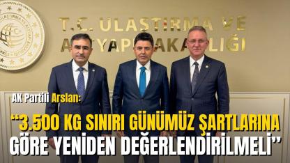 AK Partili Arslan: “3.500 Kg Sınırı Günümüz Şartlarına Göre Yeniden Değerlendirilmeli”