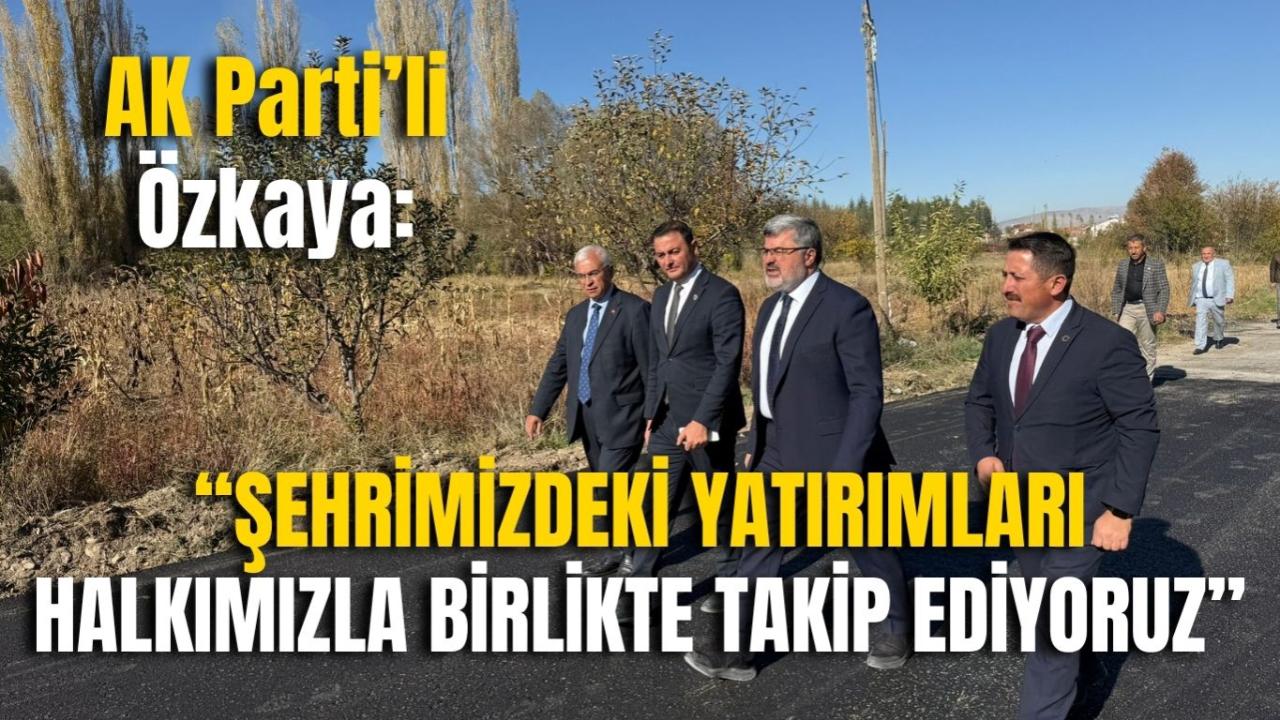 AK Parti’li Özkaya: “Şehrimizdeki Yatırımları Halkımızla Birlikte Takip Ediyoruz”