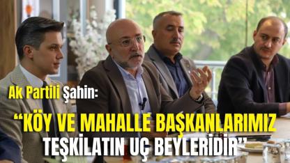 Ak Partili Şahin: “Köy ve Mahalle Başkanlarımız Teşkilatın Uç Beyleridir”