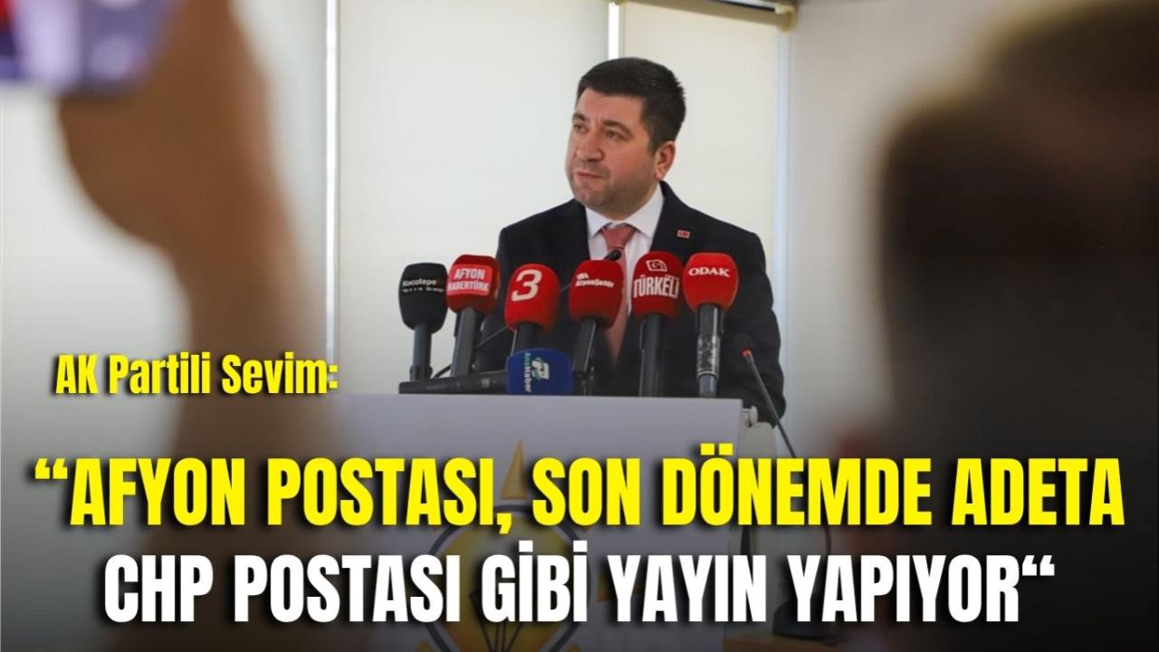 AK Partili Sevim: “Afyon Postası, Son Dönemde Adeta CHP Postası Gibi Yayın Yapıyor“
