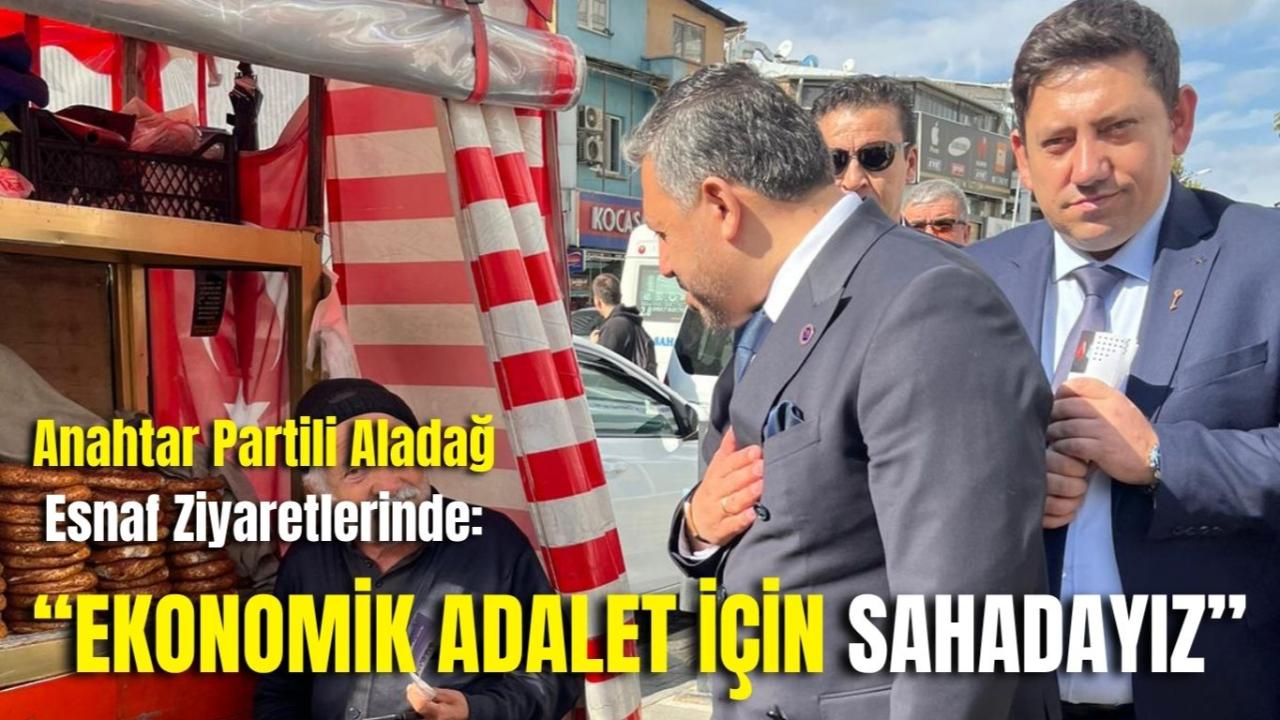 Anahtar Partili Aladağ Esnaf Ziyaretlerinde: “Ekonomik Adalet İçin Sahadayız”
