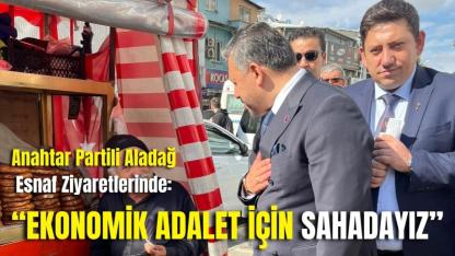 Anahtar Partili Aladağ Esnaf Ziyaretlerinde: “Ekonomik Adalet İçin Sahadayız”