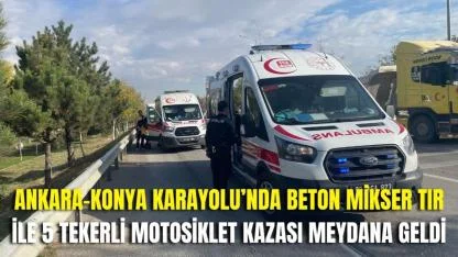 Ankara-Konya Karayolu’nda Beton Mikser Tır ile 5 Tekerli Motosiklet Kazası Meydana Geldi