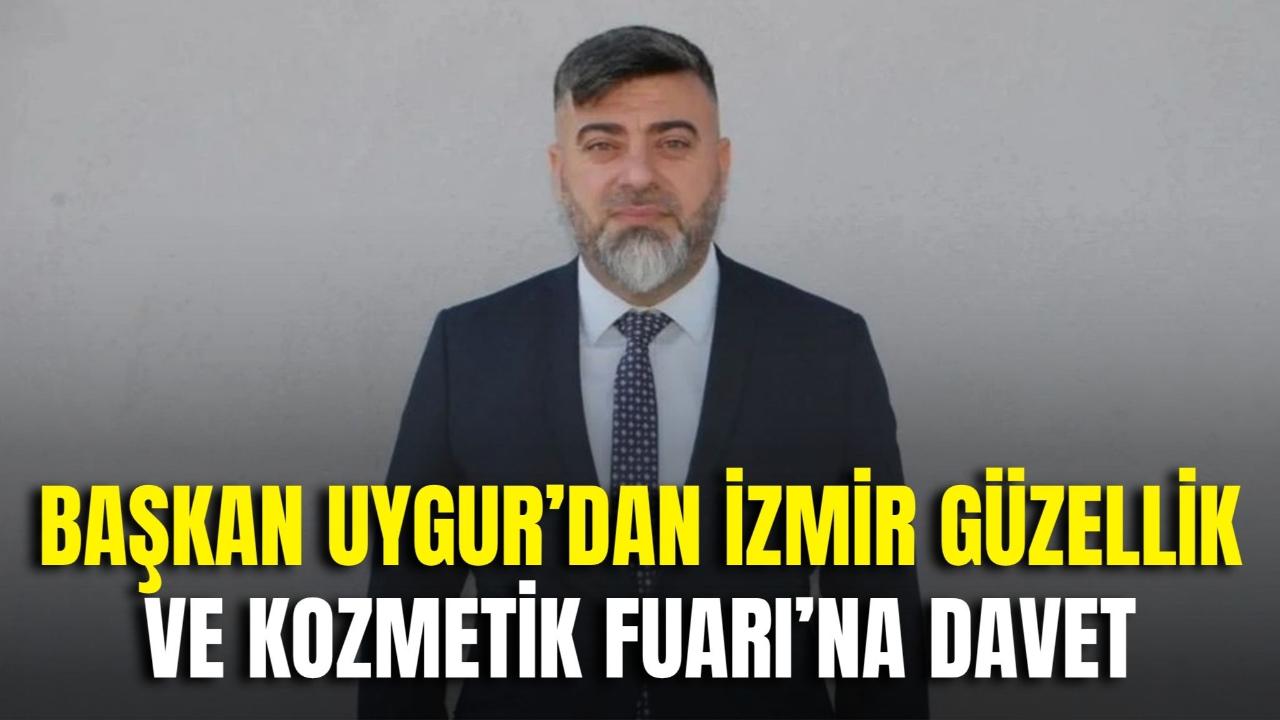 Başkan Uygur’dan İzmir Güzellik ve Kozmetik Fuarı’na Davet