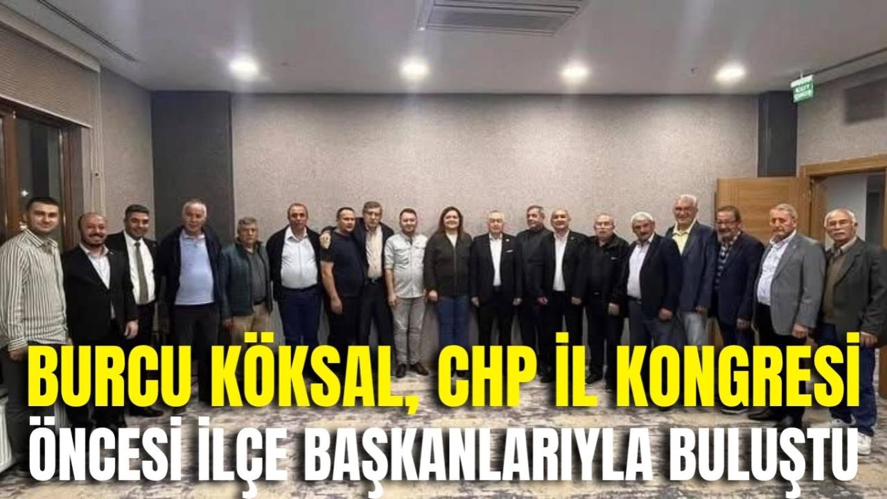 Burcu Köksal, CHP İl Kongresi Öncesi İlçe Başkanlarıyla Buluştu