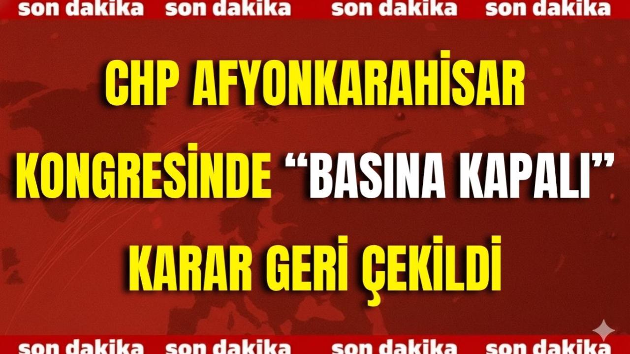 CHP Afyonkarahisar Kongresinde “Basına Kapalı” Karar Geri Çekildi