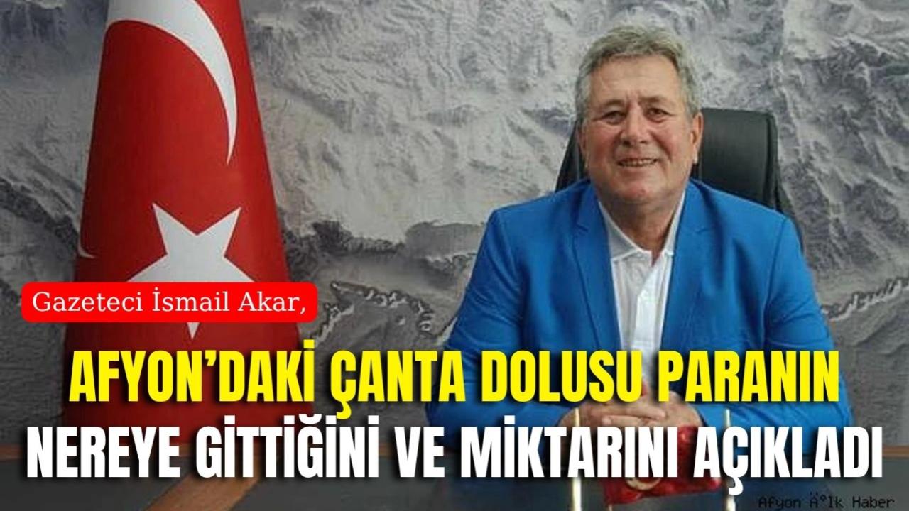 Gazeteci İsmail Akar, Afyon’daki Çanta Dolusu Paranın Nereye Gittiğini ve Miktarını Açıkladı