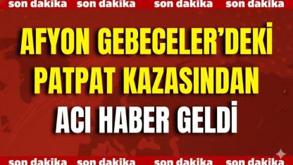 Gebeceler’deki Patpat Kazasından Acı Haber Geldi