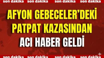 Gebeceler’deki Patpat Kazasından Acı Haber Geldi