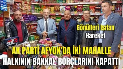 Gönülleri Isıtan Hareket: AK Parti Afyon’da İki Mahalle Halkının Bakkal Borçlarını Kapattı
