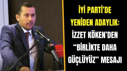 İYİ Parti’de Yeniden Adaylık: İzzet Köken’den “Birlikte Daha Güçlüyüz” Mesajı