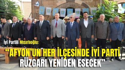 İyi Partili Mısırlıoğlu: “Afyon’un Her İlçesinde İYİ Parti Rüzgarı Yeniden Esecek”