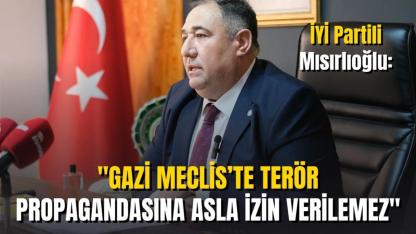 İYİ Partili Mısırlıoğlu: "Gazi Meclis’te Terör Propagandasına Asla İzin Verilemez"