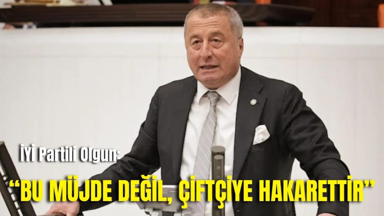 İYİ Partili Olgun: “Bu Müjde Değil, Çiftçiye Hakarettir”