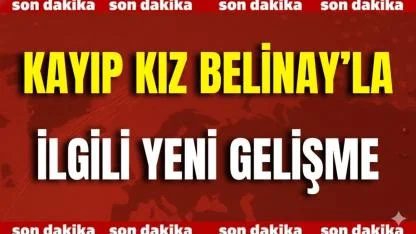 Kayıp Kız Belinay’la İlgili Yeni Gelişme