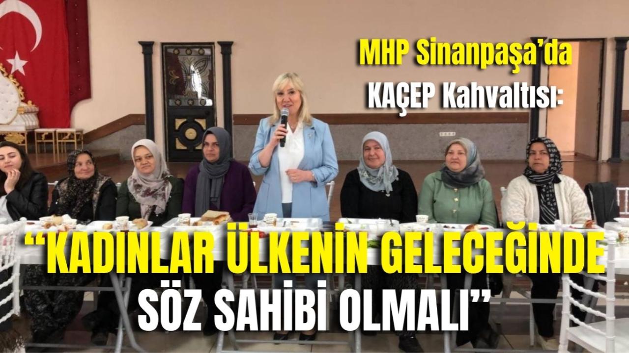 MHP Sinanpaşa’da KAÇEP Kahvaltısı: “Kadınlar Ülkenin Geleceğinde Söz Sahibi Olmalı”