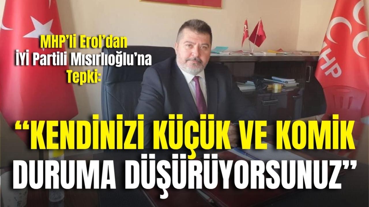 MHP’li Erol’dan İYİ Partili Mısırlıoğlu’na Tepki: “Kendinizi Küçük ve Komik Duruma Düşürüyorsunuz”