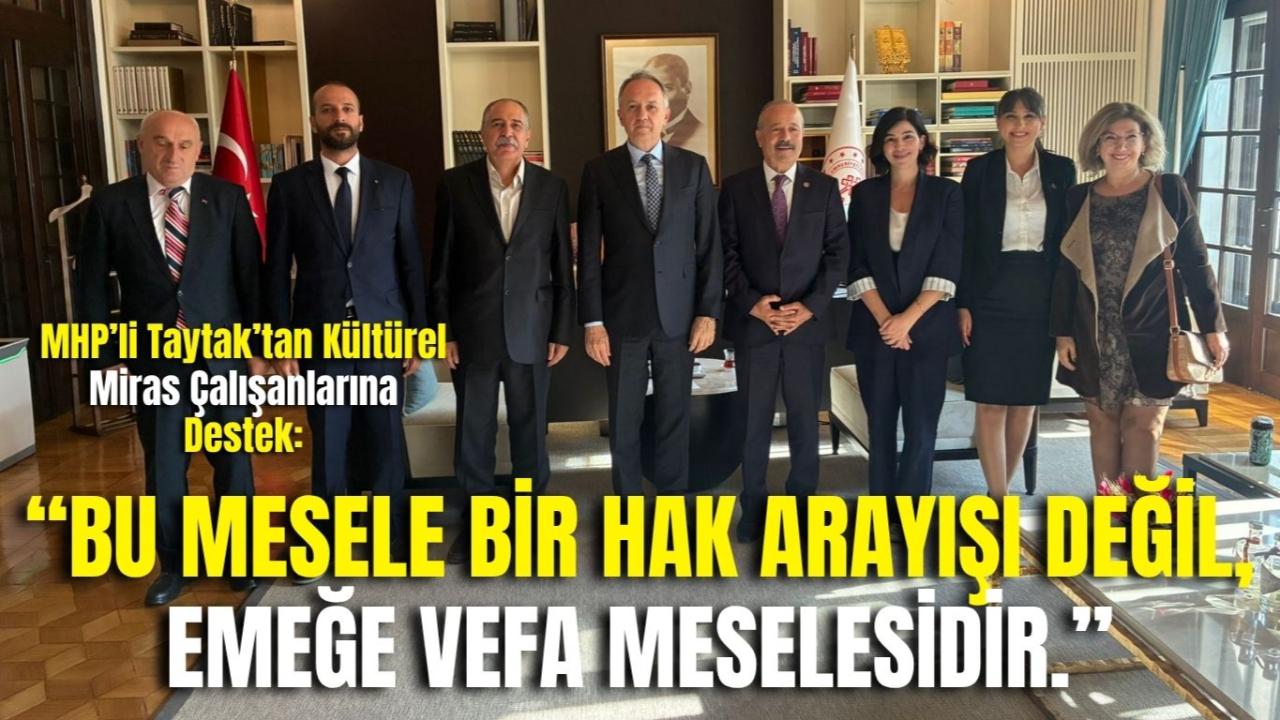 MHP’li Taytak’tan Kültürel Miras Çalışanlarına Destek: “Bu Mesele Bir Hak Arayışı Değil, Emeğe Vefa Meselesidir.”