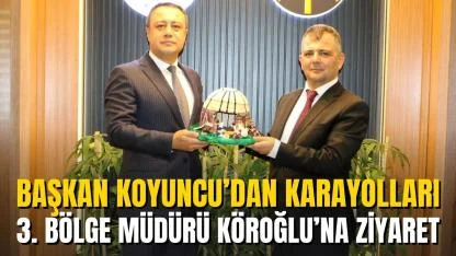 Başkan Koyuncu’dan Karayolları 3. Bölge Müdürü Köroğlu’na Ziyaret