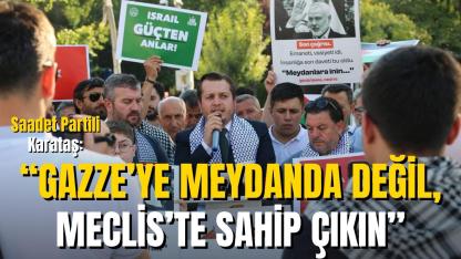 Saadet Partili Karataş’tan AKP’ye Tepki: “Gazze’ye Meydanda Değil, Meclis’te Sahip Çıkın”