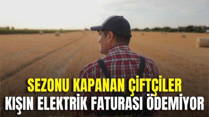 Sezonu Kapanan Çiftçiler Kışın Elektrik Faturası Ödemiyor