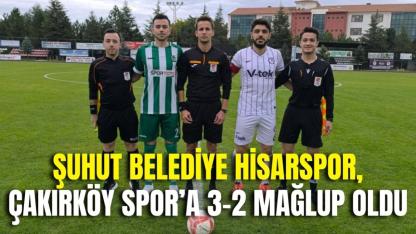 Şuhut Belediye Hisarspor, Çakırköy Spor’a 3-2 Mağlup Oldu