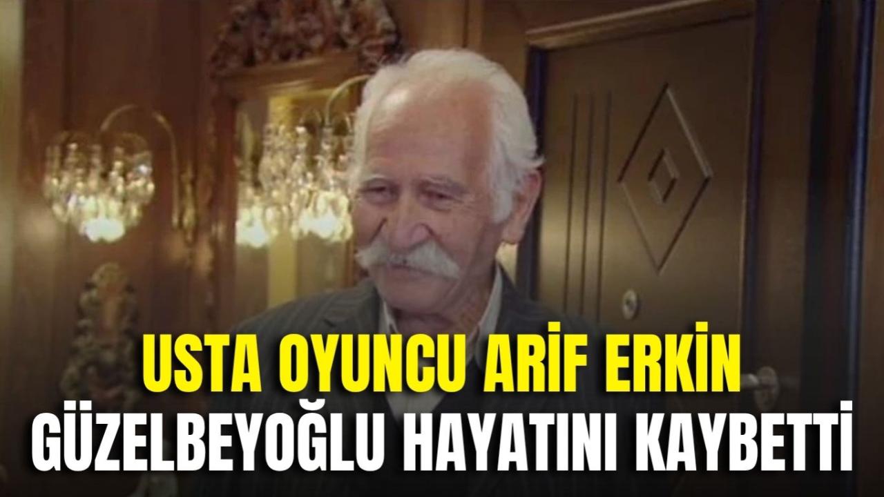 Usta Oyuncu Arif Erkin Güzelbeyoğlu Hayatını Kaybetti