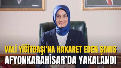 Vali Yiğitbaşı’na Hakaret Eden Şahıs Afyonkarahisar’da Yakalandı