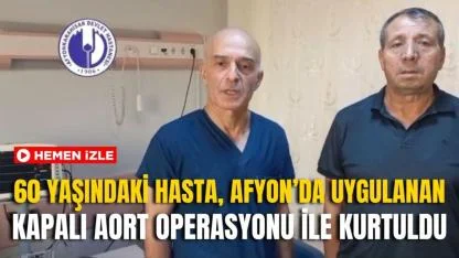 60 Yaşındaki Hasta, Afyon’da Uygulanan Kapalı Aort Operasyonu ile Kurtuldu